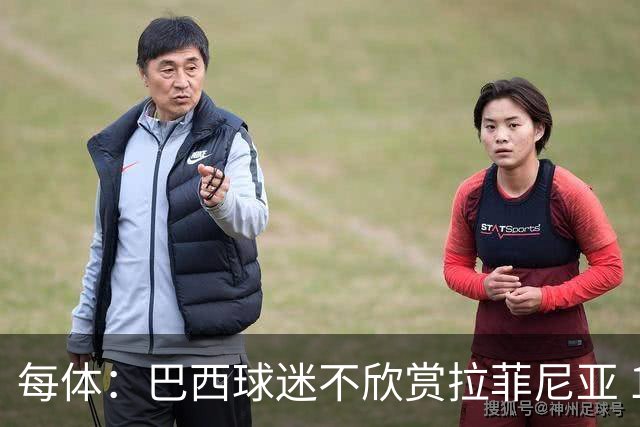 每体：巴西球迷不欣赏拉菲尼亚 1-1平摩洛哥让情况更加严重